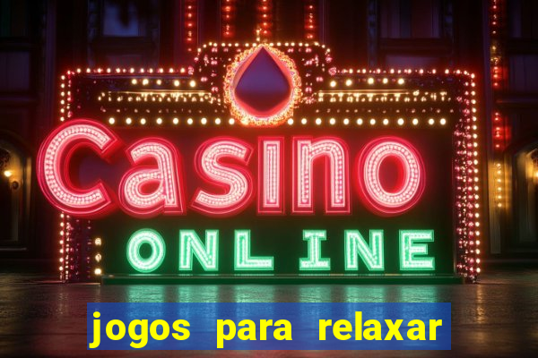 jogos para relaxar a mente